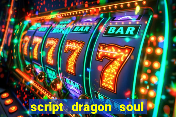 script dragon soul mobile 2024